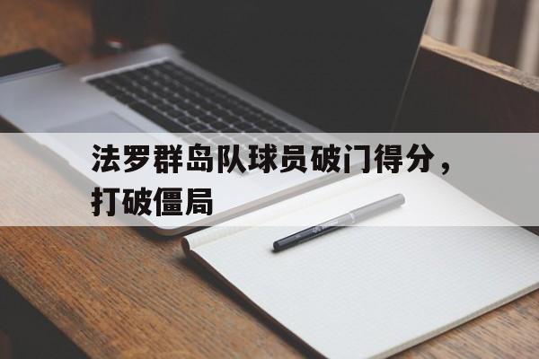 法罗群岛队球员破门得分，打破僵局